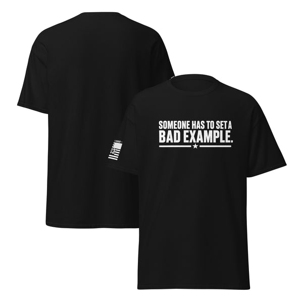 Someone Has to Set a Bad Example T-shirt
